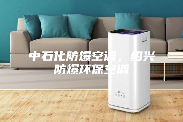 中石化防爆空调，绍兴防爆环保空调