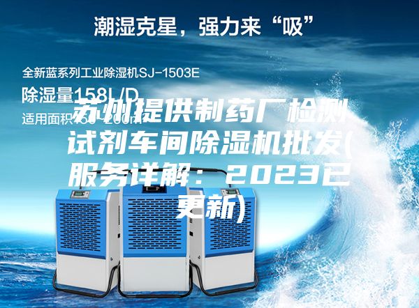 苏州提供制药厂检测试剂车间除湿机批发(服务详解：2023已更新)