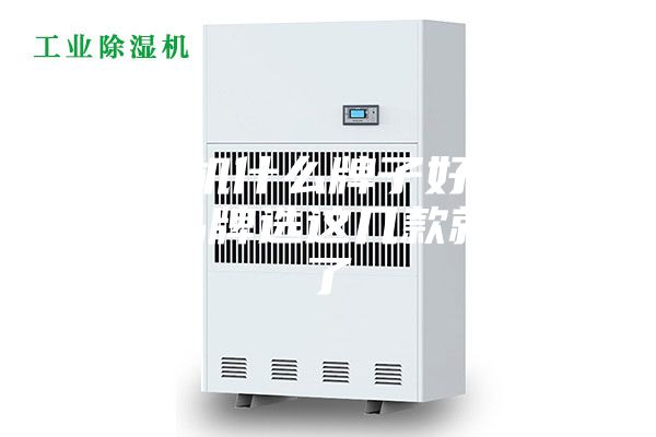除湿机什么牌子好？认准品牌选这几款就够了