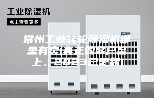常州工业转轮除湿机哪里有卖(真正的客户至上，2023已更新)
