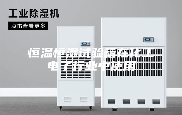 恒温恒湿试验箱在化工电子行业中使用