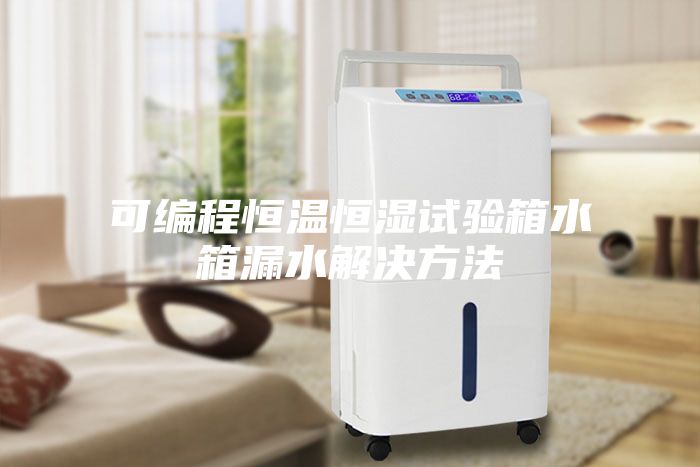 可编程恒温恒湿试验箱水箱漏水解决方法