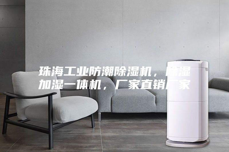 珠海工业防潮除湿机，除湿加湿一体机，厂家直销厂家