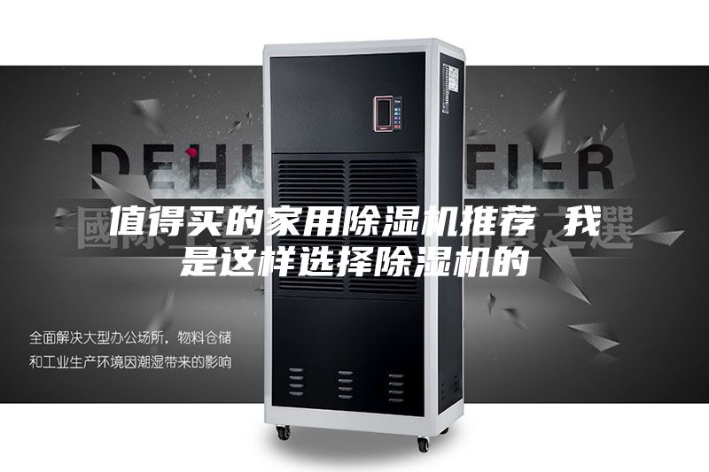 值得买的家用除湿机推荐 我是这样选择除湿机的