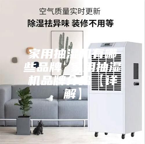 家用抽湿机有哪些品牌 家用抽湿机品牌介绍【详解】