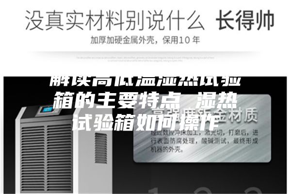 解读高低温湿热试验箱的主要特点 湿热试验箱如何操作