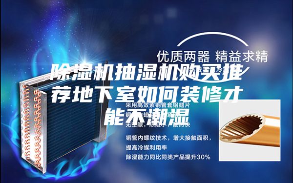 除湿机抽湿机购买推荐地下室如何装修才能不潮湿