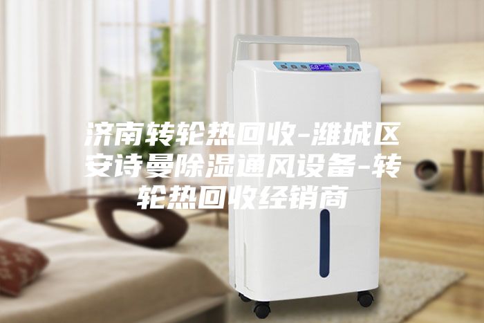 济南转轮热回收-潍城区安诗曼除湿通风设备-转轮热回收经销商
