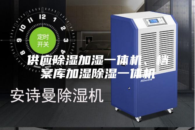 供应除湿加湿一体机、档案库加湿除湿一体机