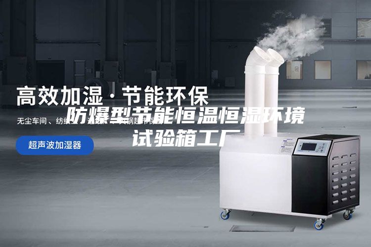 防爆型节能恒温恒湿环境试验箱工厂