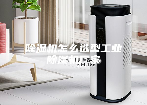 除湿机怎么选型工业除湿机厂家