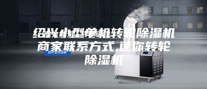 绍兴小型单机转轮除湿机商家联系方式,迷你转轮除湿机