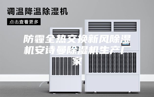 防霾全热交换新风除湿机安诗曼除湿机生产厂家