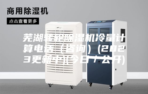 芜湖转轮除湿机冷量计算电话（咨询）(2023更新中)(今日／公开)