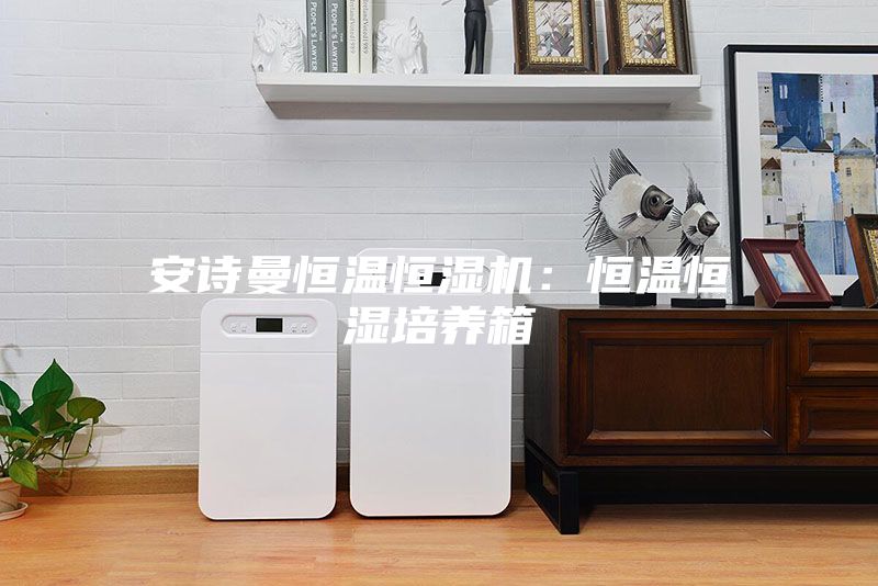 安诗曼恒温恒湿机：恒温恒湿培养箱