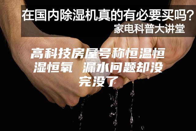 高科技房屋号称恒温恒湿恒氧 漏水问题却没完没了