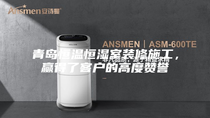 青岛恒温恒湿室装修施工，赢得了客户的高度赞誉
