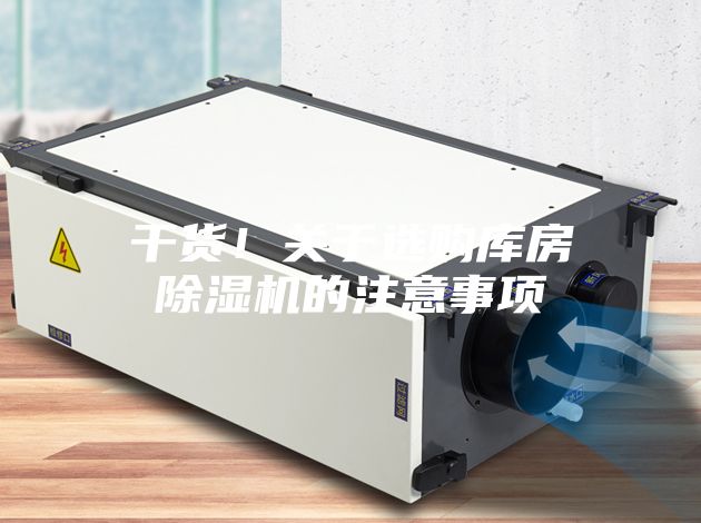 干货！关于选购库房除湿机的注意事项