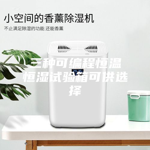 三种可编程恒温恒湿试验箱可供选择