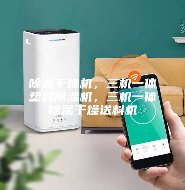 除湿干燥机,三机一体塑料除湿机,三机一体除湿干燥送料机