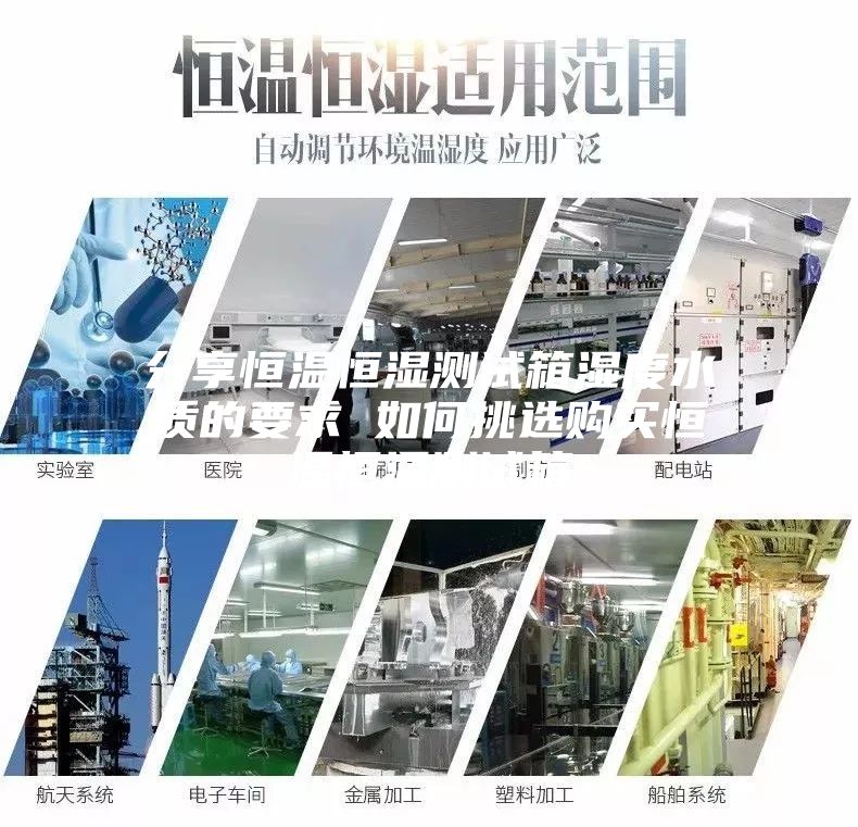 分享恒温恒湿测试箱湿度水质的要求 如何挑选购买恒温恒湿测试箱