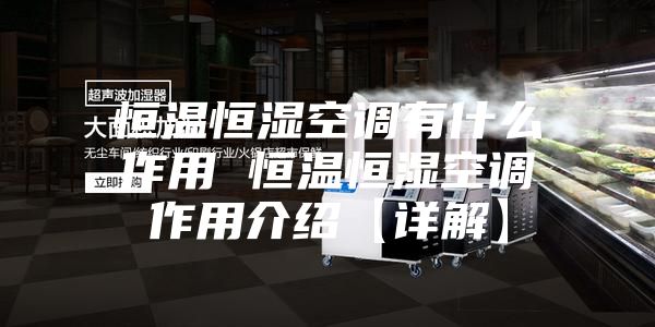 恒温恒湿空调有什么作用 恒温恒湿空调作用介绍【详解】