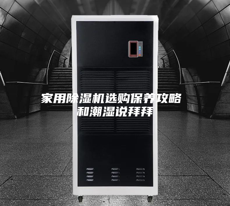 家用除湿机选购保养攻略 和潮湿说拜拜