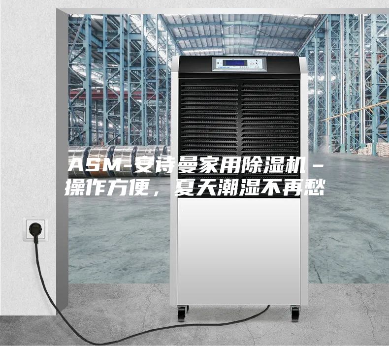 ASM-安诗曼家用除湿机–操作方便，夏天潮湿不再愁
