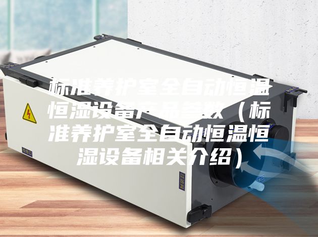 标准养护室全自动恒温恒湿设备产品参数（标准养护室全自动恒温恒湿设备相关介绍）