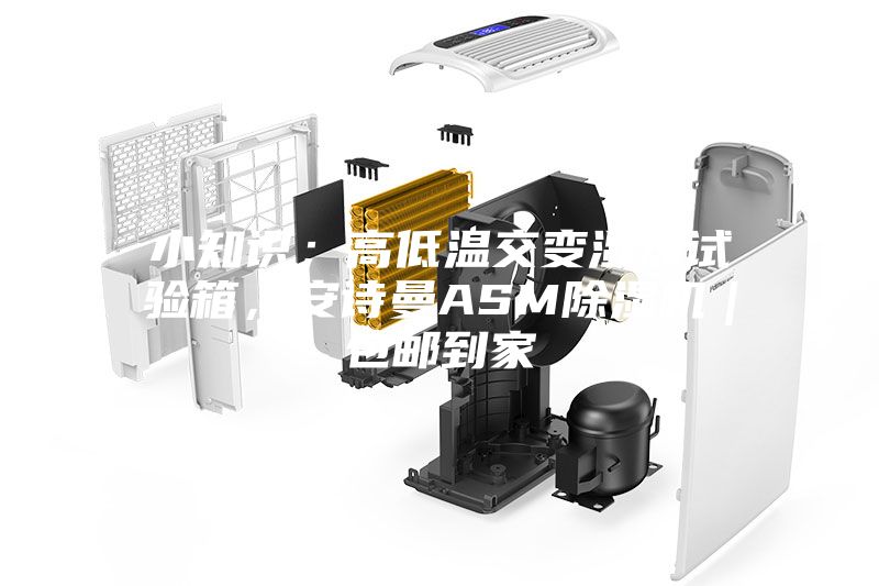小知识；高低温交变湿热试验箱，安诗曼ASM除湿机｜包邮到家