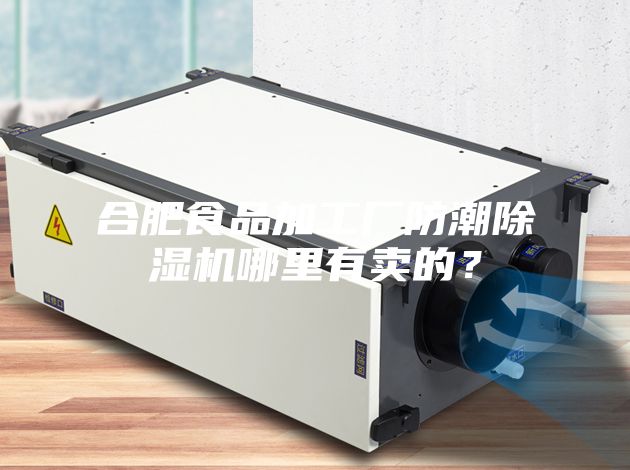 合肥食品加工厂防潮除湿机哪里有卖的？