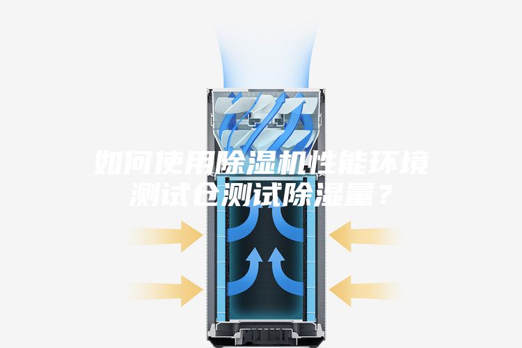 如何使用除湿机性能环境测试仓测试除湿量？