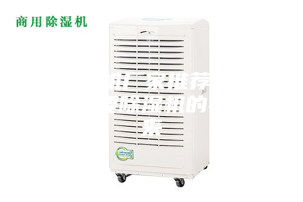 除湿机厂家推荐 家里需要除湿机的看过来