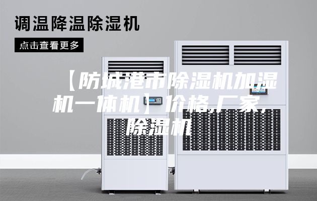 【防城港市除湿机加湿机一体机】价格,厂家,除湿机