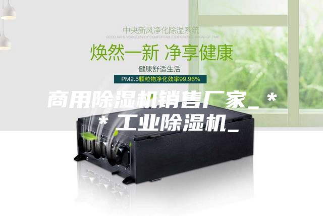 商用除湿机销售厂家_＊＊工业除湿机_