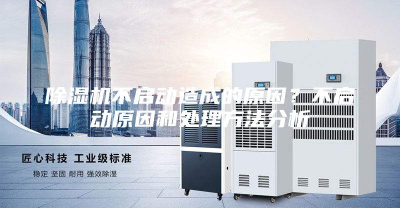 除湿机不启动造成的原因？不启动原因和处理方法分析