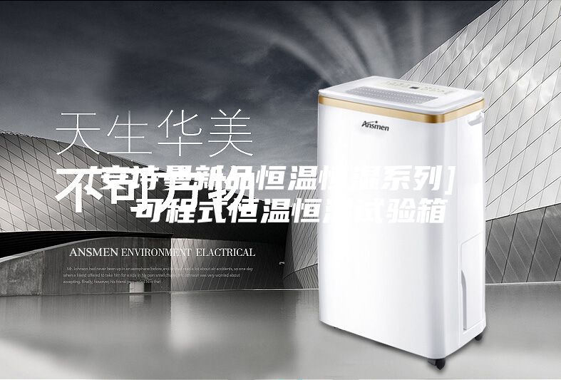 [安诗曼新品恒温恒湿系列]  可程式恒温恒湿试验箱