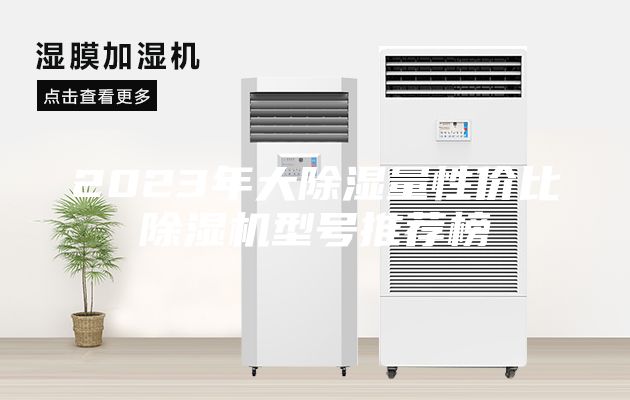 2023年大除湿量性价比除湿机型号推荐榜