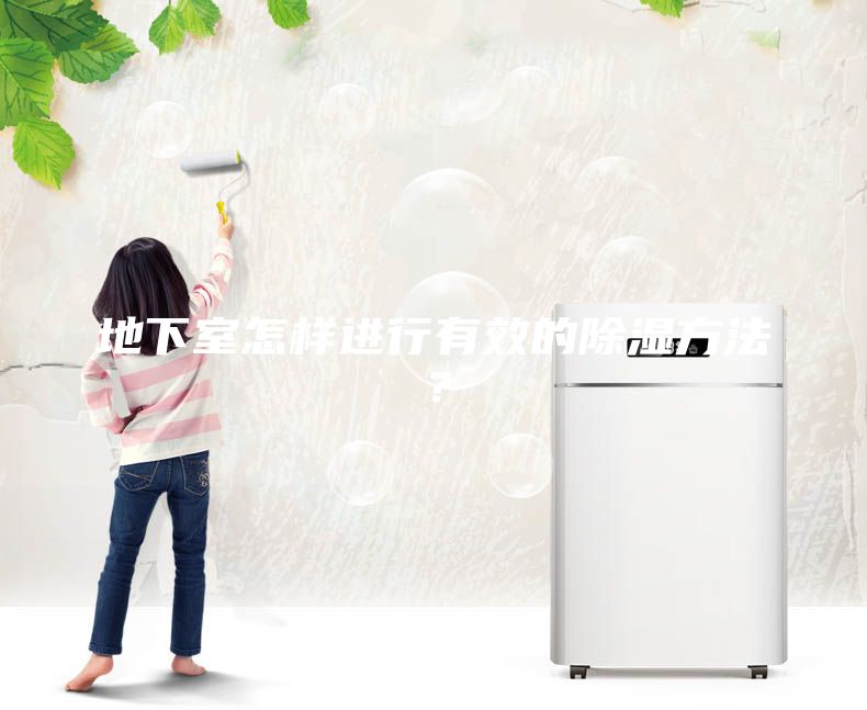 地下室怎样进行有效的除湿方法？