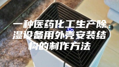 一种医药化工生产除湿设备用外壳安装结构的制作方法