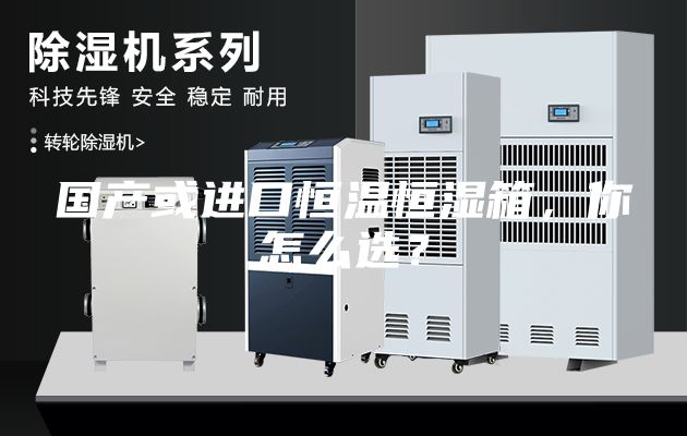 国产或进口恒温恒湿箱，你怎么选？