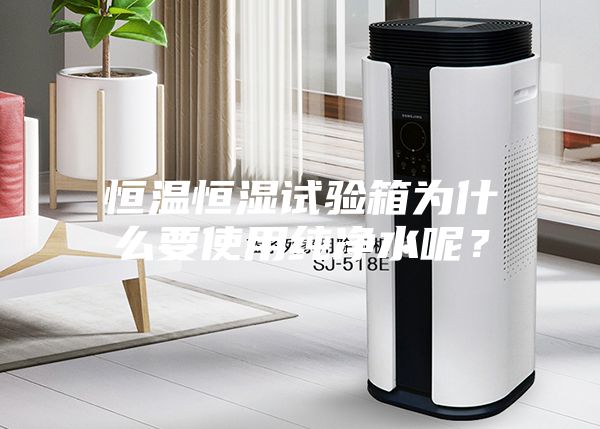 恒温恒湿试验箱为什么要使用纯净水呢？