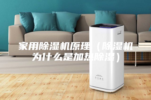 家用除湿机原理（除湿机为什么是加热除湿）
