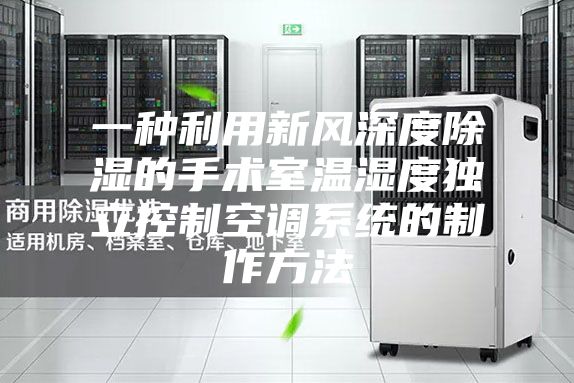 一种利用新风深度除湿的手术室温湿度独立控制空调系统的制作方法