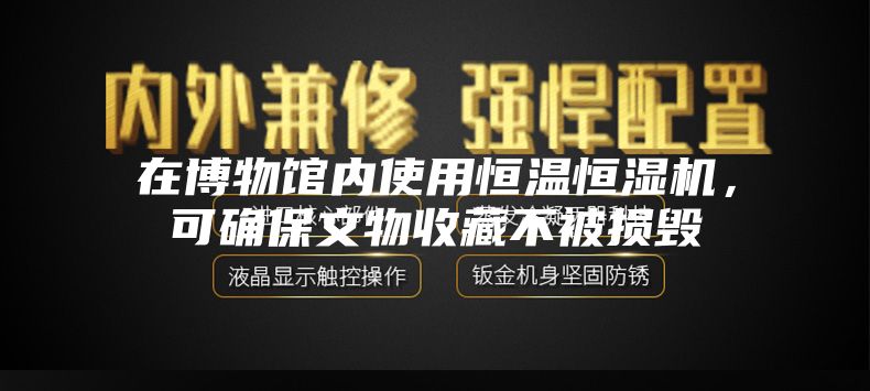 在博物馆内使用恒温恒湿机，可确保文物收藏不被损毁