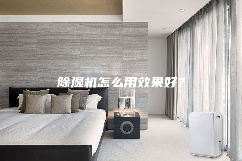 除湿机怎么用效果好？