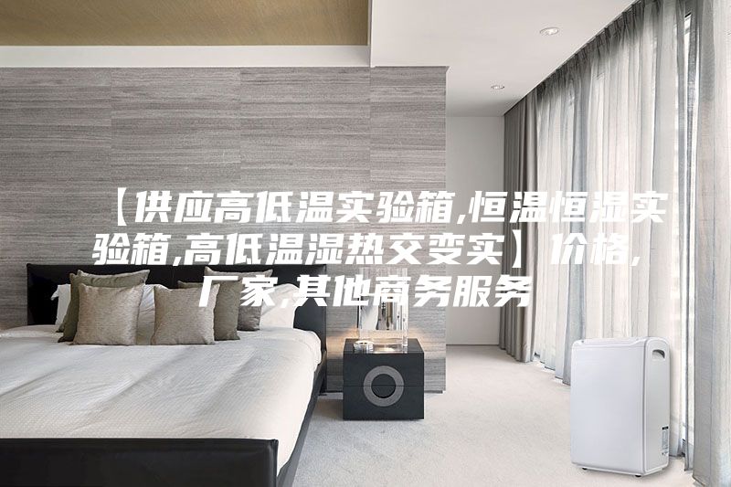 【供应高低温实验箱,恒温恒湿实验箱,高低温湿热交变实】价格,厂家,其他商务服务