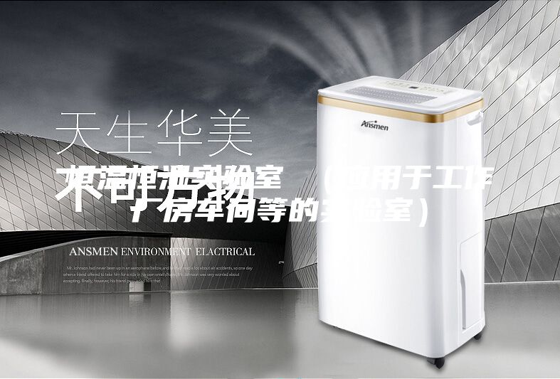 恒温恒湿实验室 （应用于工作厂房车间等的实验室）