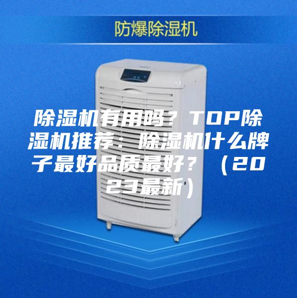 除湿机有用吗？TOP除湿机推荐：除湿机什么牌子最好品质最好？（2023最新）
