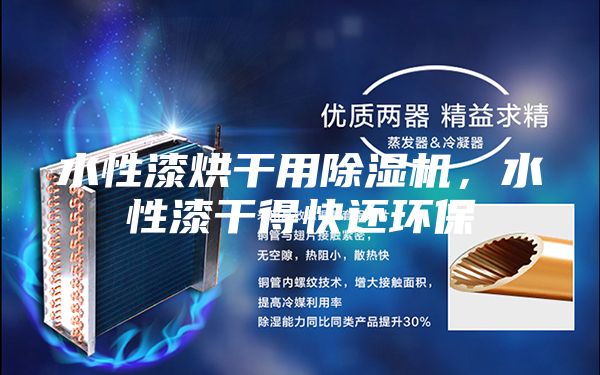 水性漆烘干用除湿机，水性漆干得快还环保